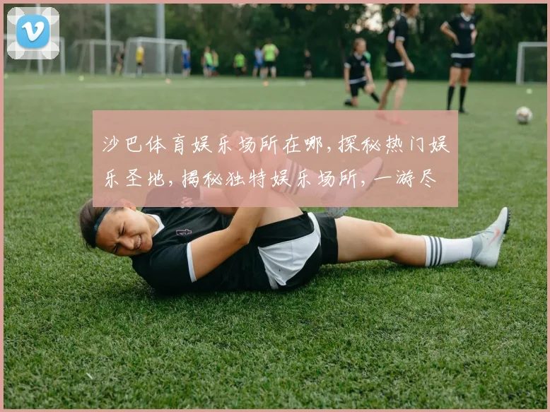 沙巴体育娱乐场所在哪,探秘热门娱乐圣地,揭秘独特娱乐场所,一游尽享